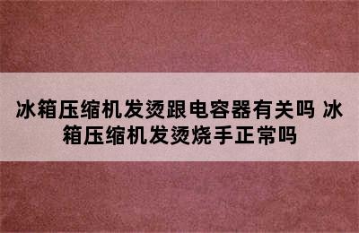 冰箱压缩机发烫跟电容器有关吗 冰箱压缩机发烫烧手正常吗